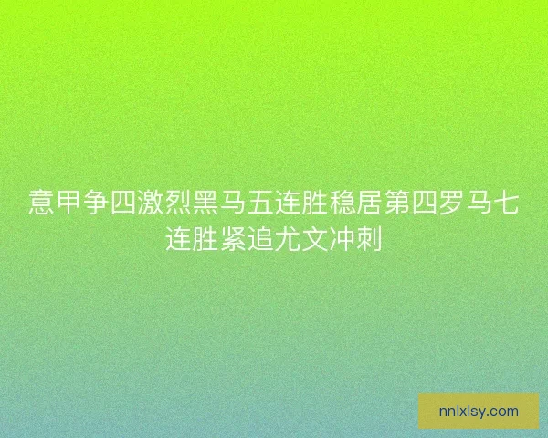 意甲争四激烈黑马五连胜稳居第四罗马七连胜紧追尤文冲刺